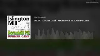 ISLINGTON MILL And... #24 HomoMill Pt 2: Bummer Camp