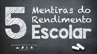 5 Mentiras do Rendimento Escolar - Marin&ecirc;s Cristine Silveira