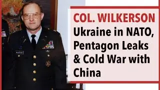 Col. Wilkerson on Ukraine in NATO, Pentagon leaks and the Cold War with China