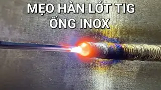 MẸO H&Agrave;N L&Oacute;T TIG ỐNG INOX 