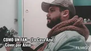 COMO UN FAN - La Casa Azul (Cover por Alvin)