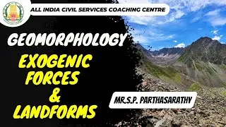 UPSC | Geomorphology | Exogenic Forces and Landforms | Mr. S. P. Parthasarathy