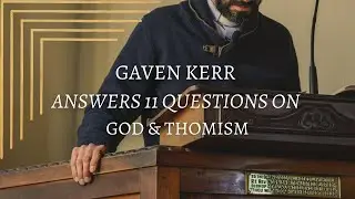 11 Questions for Gaven Kerr on God & Thomism