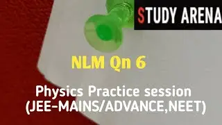 NLM QN 6- Physics Practice Session (JEE-MAINS/ADVANCE/NEET)