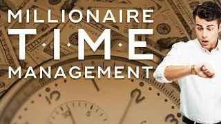 Millionaire Time Management Mindset - Millionaire Productivity Habits Ep. 10