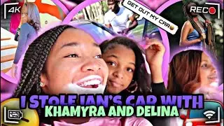 I STOLE IAN'S CAR WITH KHAMYRA AND DELINA