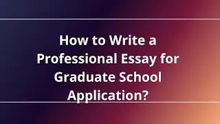 How to Write a Professional Essay for Graduate School Application?