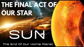 How the Sun Will Destroy Earth | The Final Act of Our Star