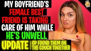 My Boyfriend's Female Best Friend Is Taking Care Of Him While He's Unwell r/Relationships