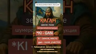 Каган, *ki-gan. шумерская реконструкция языка. палеосемантика лексем. Рублевский А.В.