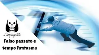 LA MISTERIOSA TEORIA del FALSO PASSATO e DEL TEMPO FANTASMA