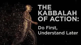 The Kabbalah of Action Do First, Understand Later - Rabbi Simon Jacobson