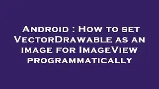 Android : How to set VectorDrawable as an image for ImageView programmatically