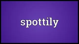 Spottily Meaning
