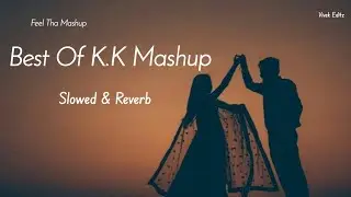 K.K Best Love Mashup - Romantic Song { Slowed & Reverb } Feel Tha Mashup | Vivek Editz