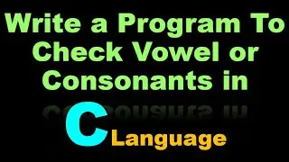 Write a Program To Check Vowel or Consonants in  C Language