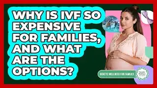 Why Is IVF So Expensive For Families, And What Are The Options? - Genetic Wellness for Families