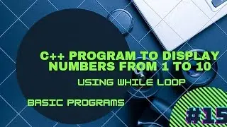 c++ program to display numbers from 1 to 10 using while loop
