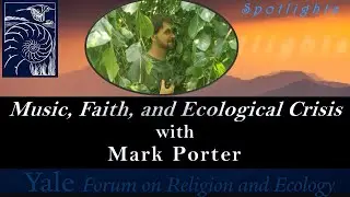 Spotlights, 4.11, Music, Faith, and Ecological Crisis, with Mark Porter