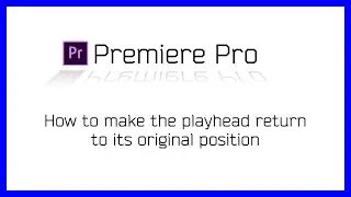 How to make the playhead return to its original position - Adobe Premiere Pro