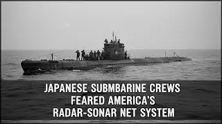 Japanese Submarine Crews Feared America&rsquo;s Radar&ndash;Sonar Net System