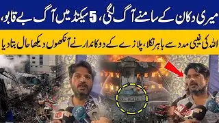 Fire Broke Out in Front of My Shop and Out of Control in 5 Sec | Gul Plaza Shopkeeper Share Facts