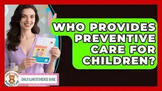 Who Provides Preventive Care for Children? | Child Illness Disease Guide News