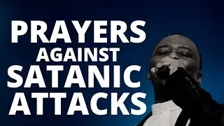 PRAYERS AGAINST SATANIC ATTACKS - DR D.K OLUKOYA