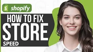 How To Fix Shopify Store Speed - Full Guide 2024
