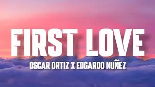 FIRST LOVE - Oscar Ortiz Ft. Edgardo Nu&ntilde;ez (Letra/English Lyrics)