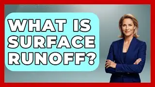 What Is Surface Runoff? - Polar Regions Uncovered