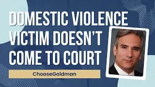 What If I&rsquo;m [Charged With Domestic Violence & The Victim Doesn&rsquo;t Come To Court] - ChooseGoldman.com
