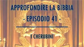 APPROFONDIRE LA BIBBIA #041 - I CHERUBINI