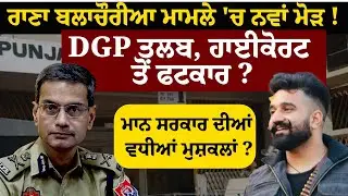 Rana Balachauria ਮਾਮਲੇ 'ਚ ਨਵਾਂ ਮੋੜ !DGP ਤਲਬ, ਹਾਈਕੋਰਟ ਤੋਂ ਫਟਕਾਰ ?Mann ਸਰਕਾਰ ਦੀਆਂ ਵਧੀਆਂ ਮੁਸ਼ਕਲਾਂ ?