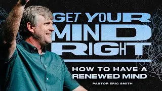 How To Have A Renewed Mind | Pastor Eric Smith