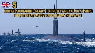 5 British submarines ready to protect Royal Navy ships from threats above and below the waves