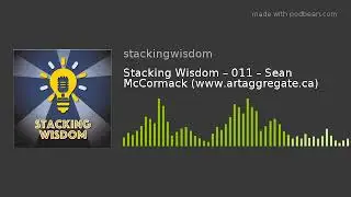 Stacking Wisdom &ndash; 011 &ndash; Sean McCormack (www.artaggregate.ca)