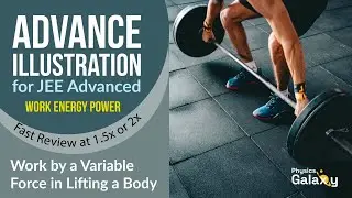 Adv Illustrations – Work by a Variable Force in Lifting a Body | Work Energy Power #26 for JEE Adv