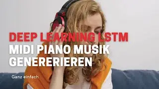 Mit Deep Learning(LSTM) Midi Musik generieren