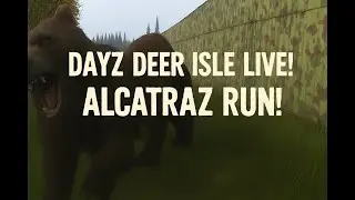 DayZ Live Deer Isle Live!  Alcatraz Run....