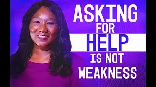 Asking For Help Is Not Weakness