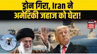 Iran America War Update | ड्रोन गिरा, ईरान ने अमेरिकी जहाज को घेरा... | Drone | Missiles | N18G