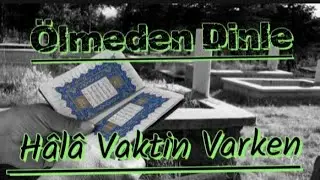 Ölmeden Dinle | Hâlâ Vaktin Varken