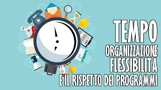 Come organizzo il mio Tempo: Flessibilità e Pianificazione