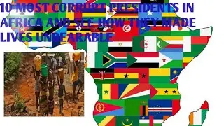 The 10 most corrupt presidents in Africa and the ways they turned their lives upside down