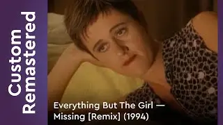 Everything But The Girl &mdash; Missing [Remix] (1994) FullHD Custom Remastered
