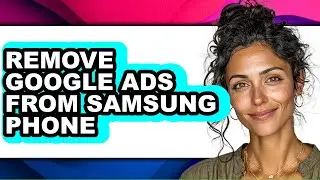 How to Remove Google Ads from Samsung Phone (full Guide)