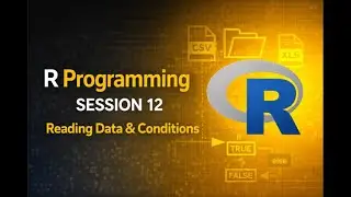 R Programming Session 12 | Data Reading & Conditions in R