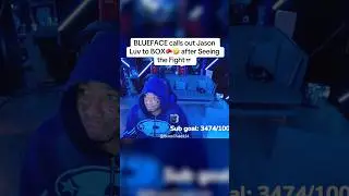 BLUEFACE calls out Jason Luv to BOX🥊🤣 after Seeing the Fight💀