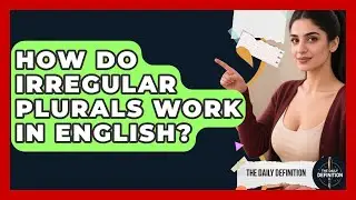 How Do Irregular Plurals Work In English? - The Daily Definition